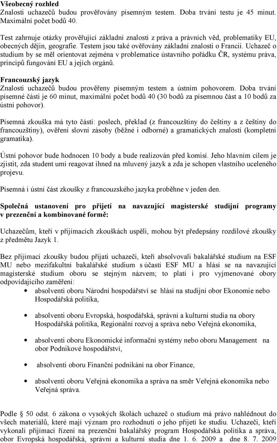 Uchazeč o studium by se měl orientovat zejména v problematice ústavního pořádku ČR, systému práva, principů fungování EU a jejích orgánů.