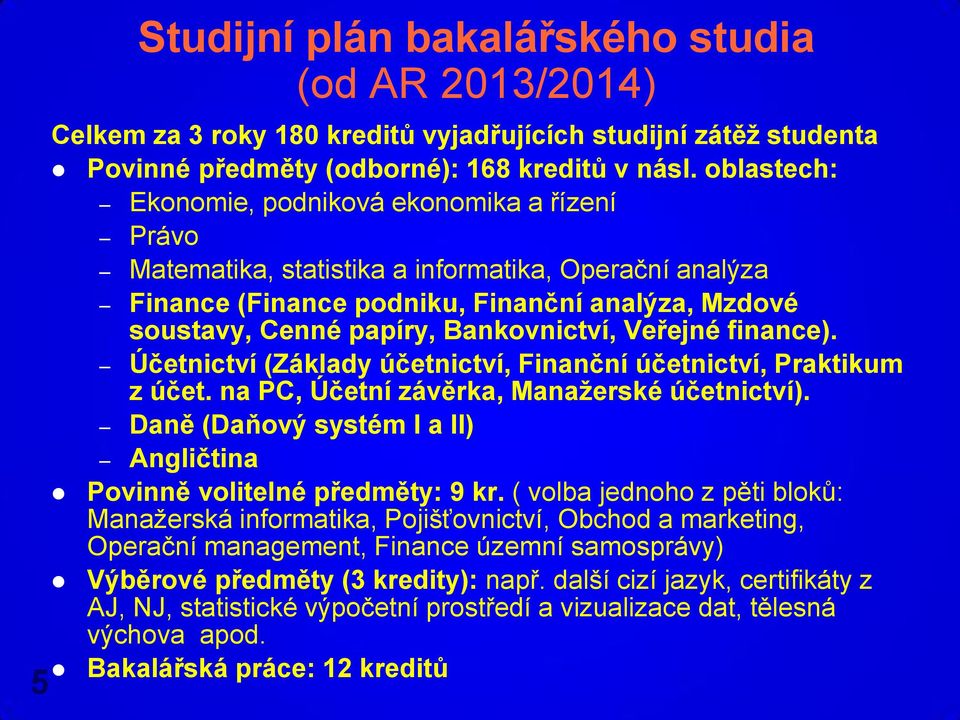 Veřejné finance). Účetnictví (Základy účetnictví, Finanční účetnictví, Praktikum z účet. na PC, Účetní závěrka, Manažerské účetnictví).