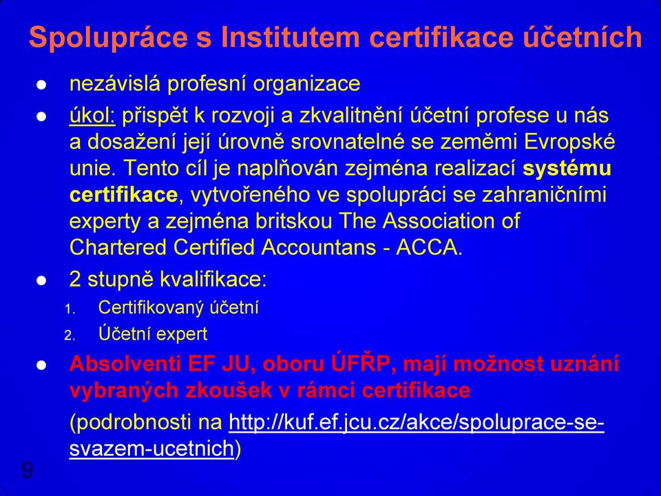 Tento cíl je naplňován zejména realizací systému certifikace, vytvořeného ve spolupráci se zahraničními experty a zejména britskou The Association of