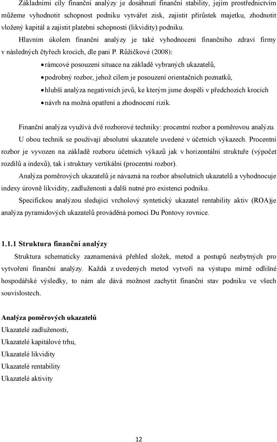 Růžičkové (2008): rámcové posouzení situace na základě vybraných ukazatelů, podrobný rozbor, jehož cílem je posouzení orientačních poznatků, hlubší analýza negativních jevů, ke kterým jsme dospěli v
