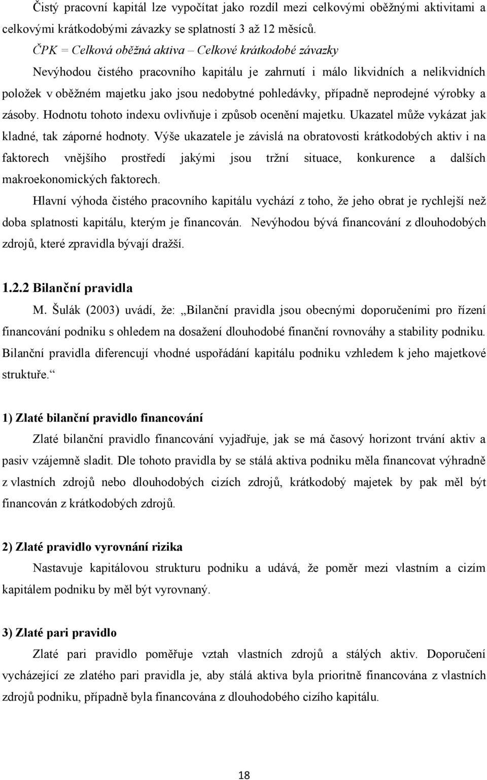 případně neprodejné výrobky a zásoby. Hodnotu tohoto indexu ovlivňuje i způsob ocenění majetku. Ukazatel může vykázat jak kladné, tak záporné hodnoty.