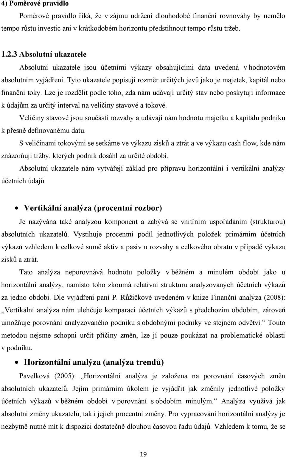 Tyto ukazatele popisují rozměr určitých jevů jako je majetek, kapitál nebo finanční toky.