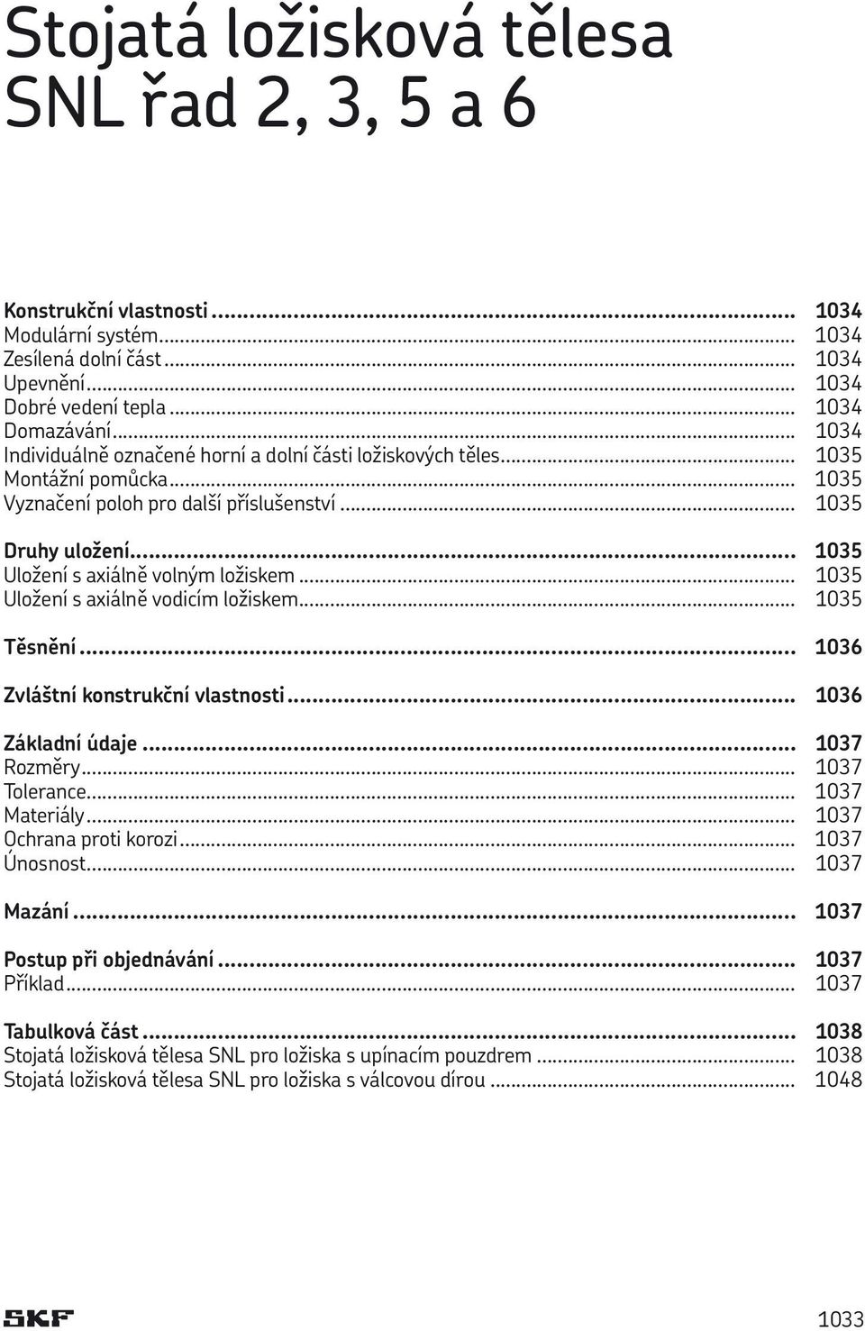 .. 1035 Uložení s axiálně volným ložiskem... 1035 Uložení s axiálně vodicím ložiskem... 1035 Těsnění... 1036 Zvláštní konstrukční vlastnosti... 1036 Základní údaje... 1037 Rozměry... 1037 Tolerance.