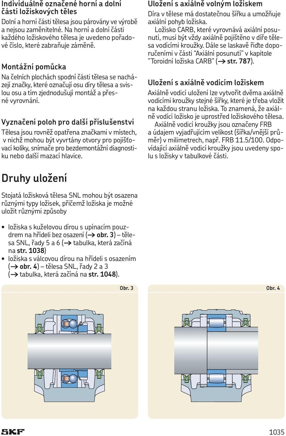 Montážní pomůcka Na čelních plochách spodní části tělesa se nacházejí značky, které označují osu díry tělesa a svislou osu a tím zjednodušují montáž a přesné vyrovnání.