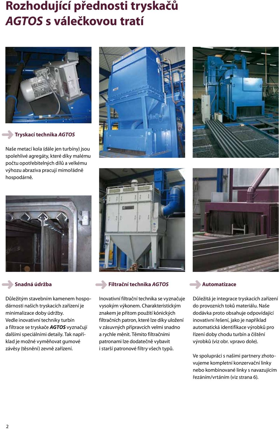 Vedle inovativní techniky turbín a filtrace se tryskače AGTOS vyznačují dalšími speciálními detaily. Tak například je možné vyměňovat gumové závěsy (těsnění) zevně zařízení.