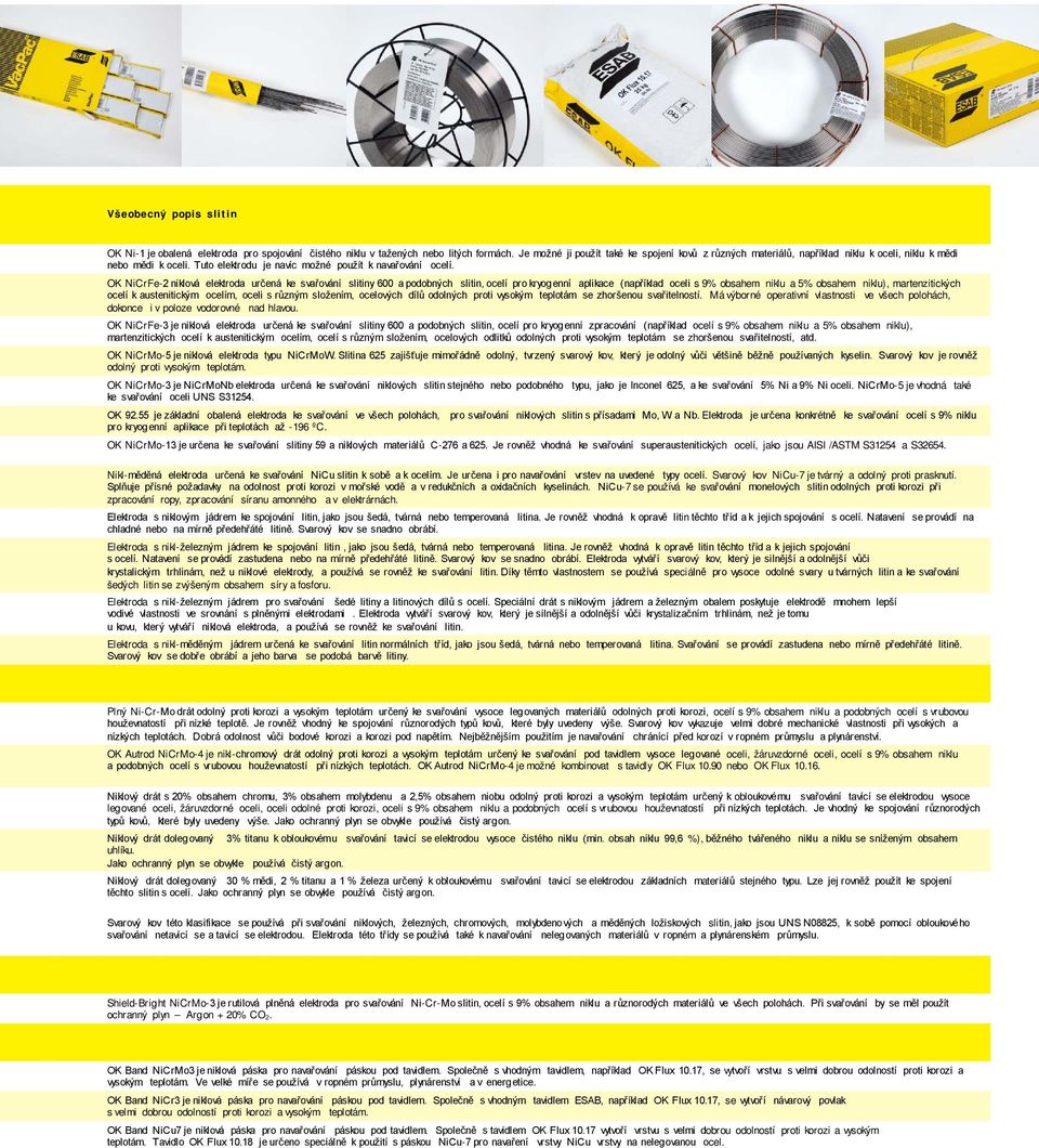 OK NiCrFe-2 niklová elektroda určená ke svařování slitiny 600 a podobných slitin, ocelí pro kryogenní aplikace (například oceli s 9% obsahem niklu a 5% obsahem niklu), martenzitických ocelí k