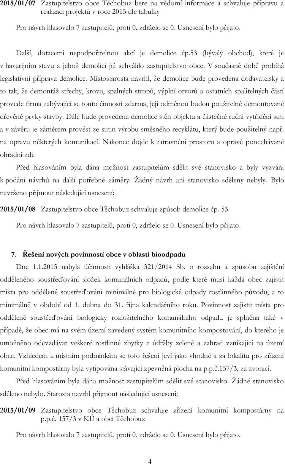 Místostarosta navrhl, že demolice bude provedena dodavatelsky a to tak, že demontáž střechy, krovu, spalných stropů, výplní otvorů a ostatních spalitelných částí provede firma zabývající se touto