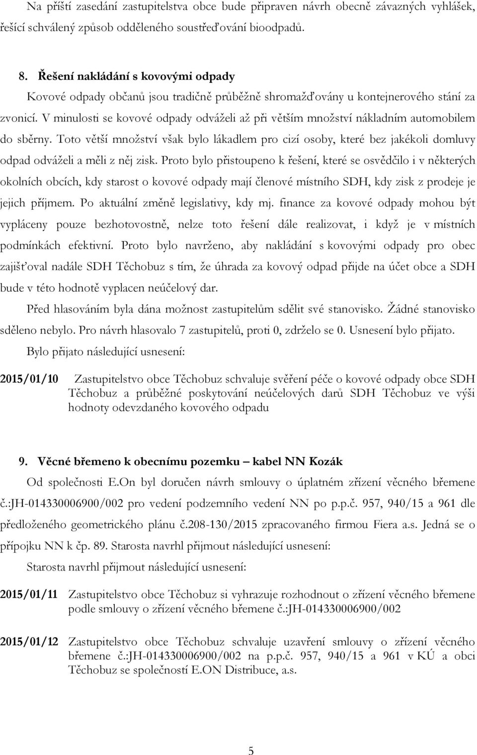 V minulosti se kovové odpady odváželi až při větším množství nákladním automobilem do sběrny.