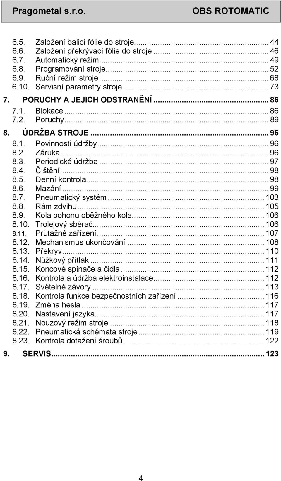 .. 97 8.4. Čištění... 98 8.5. Denní kontrola... 98 8.6. Mazání... 99 8.7. Pneumatický systém... 103 8.8. Rám zdvihu... 105 8.9. Kola pohonu oběžného kola... 106 8.10. Trolejový sběrač... 106 8.11.