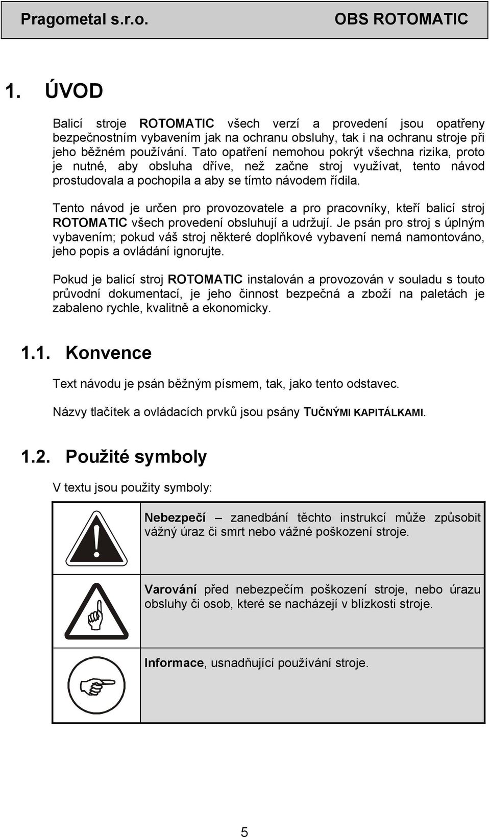 Tento návod je určen pro provozovatele a pro pracovníky, kteří balicí stroj ROTOMATIC všech provedení obsluhují a udržují.