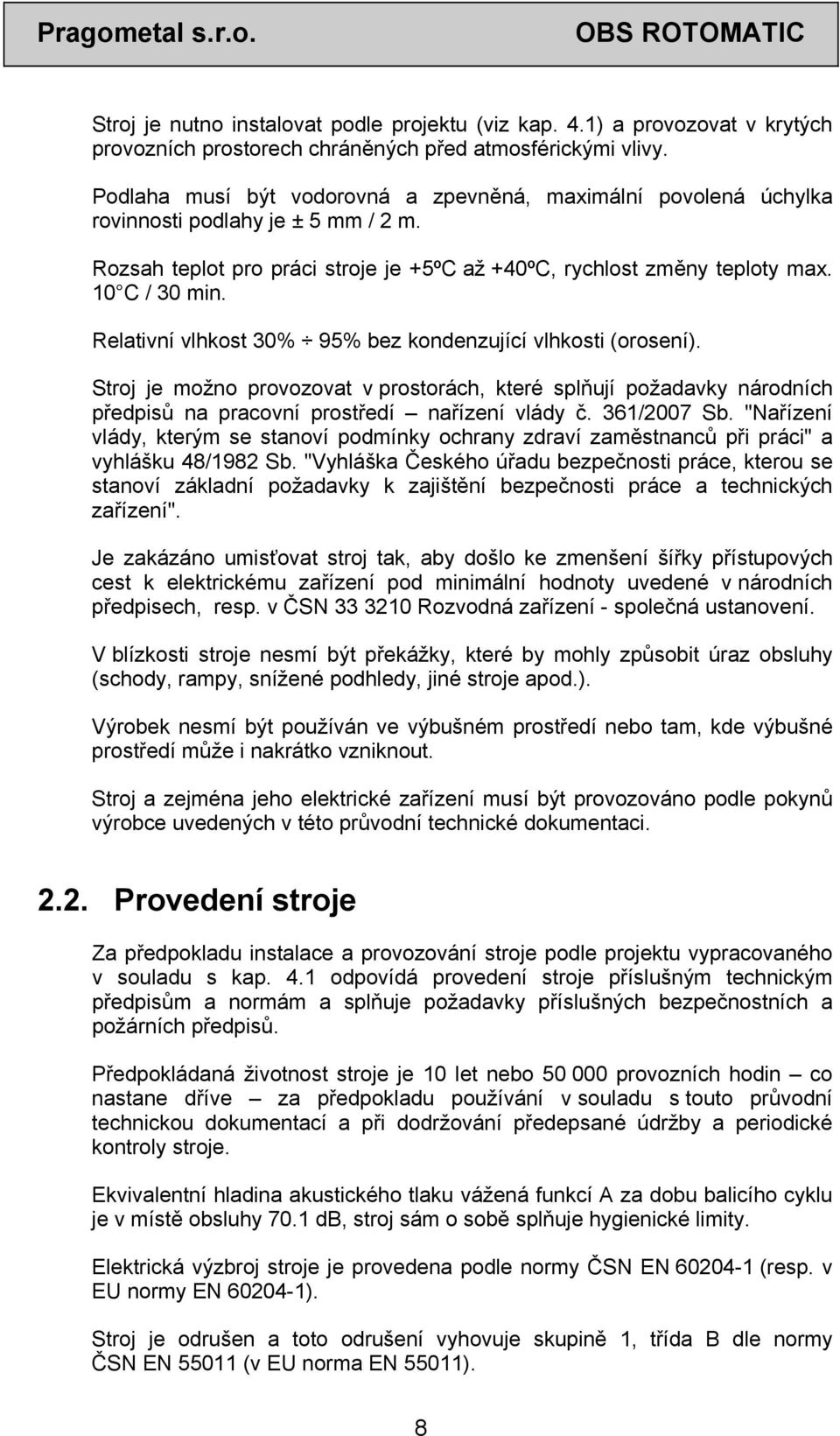 Relativní vlhkost 30% 95% bez kondenzující vlhkosti (orosení). Stroj je možno provozovat v prostorách, které splňují požadavky národních předpisů na pracovní prostředí nařízení vlády č. 361/2007 Sb.
