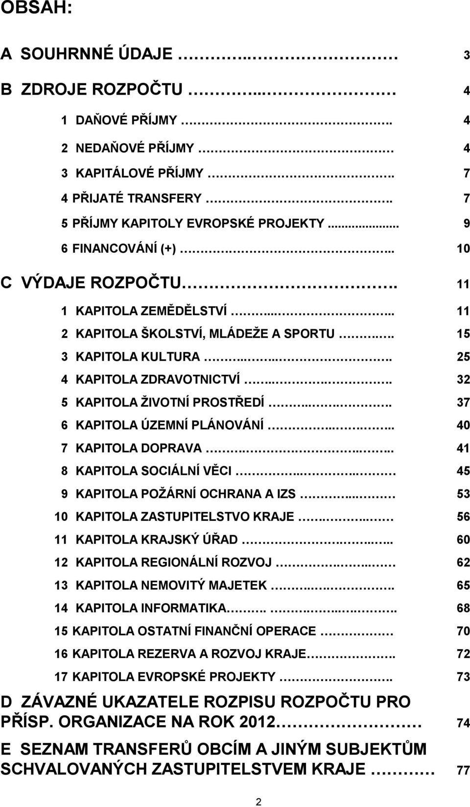 ... 37 6 KAPITOLA ÚZEMNÍ PLÁNOVÁNÍ..... 40 7 KAPITOLA DOPRAVA..... 41 8 KAPITOLA SOCIÁLNÍ VĚCI.... 45 9 KAPITOLA POŽÁRNÍ OCHRANA A IZS... 53 10 KAPITOLA ZASTUPITELSTVO KRAJE.