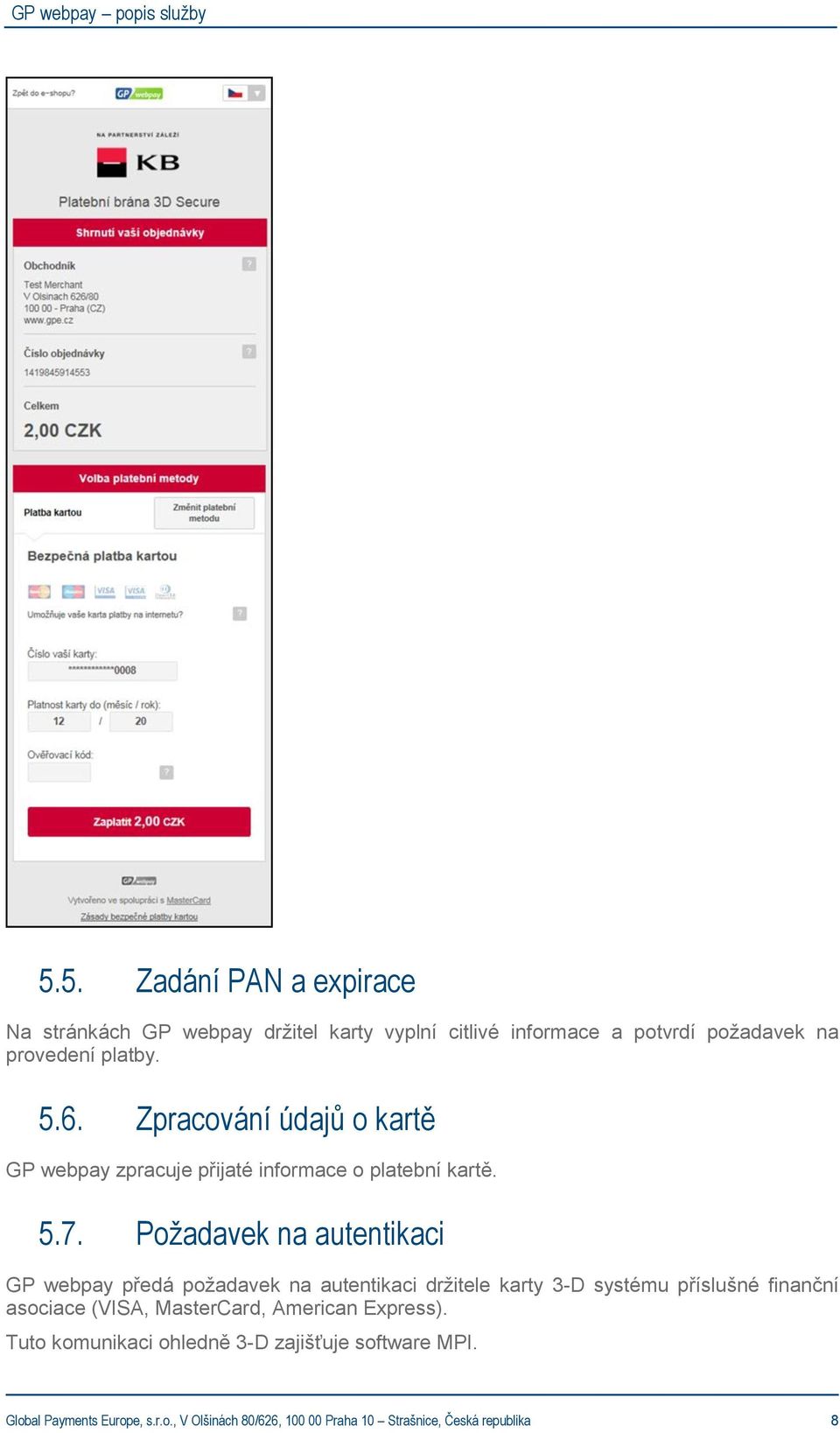 Požadavek na autentikaci GP webpay předá požadavek na autentikaci držitele karty 3-D systému příslušné finanční asociace (VISA,