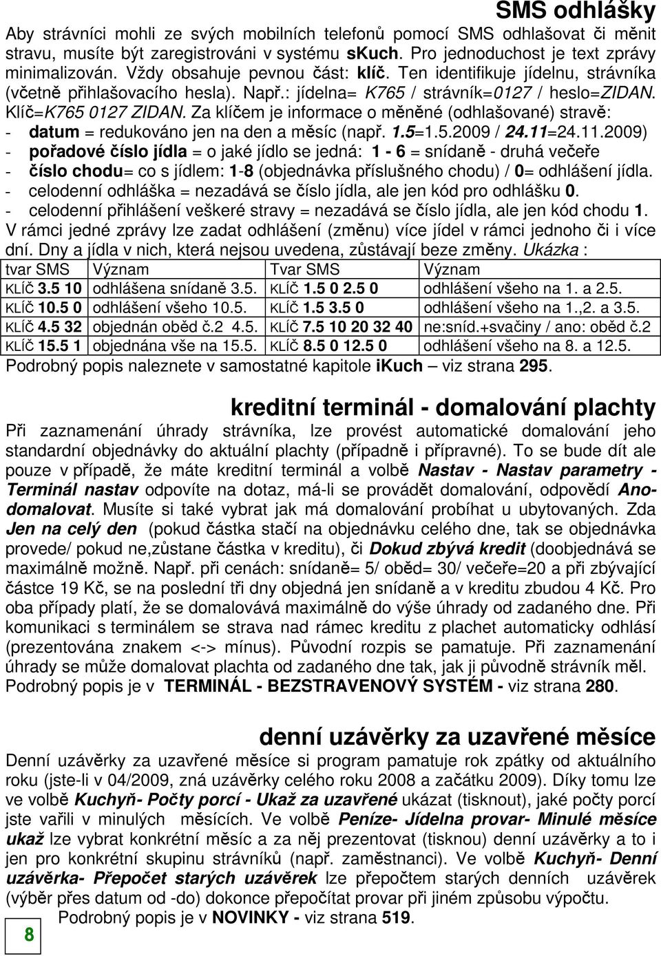 Za klíčem je informace o měněné (odhlašované) stravě: - datum = redukováno jen na den a měsíc (např. 1.5=1.5.2009 / 24.11=