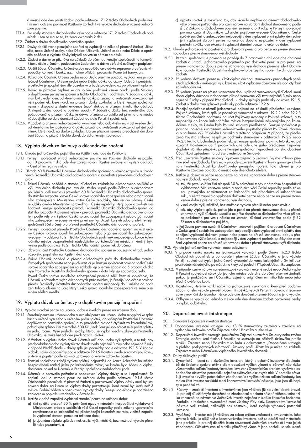 Účastník, Určená osoba nebo Dědic je oprávněn požádat o výplatu dávky kdykoli po vzniku nároku na dávku. 17.2.