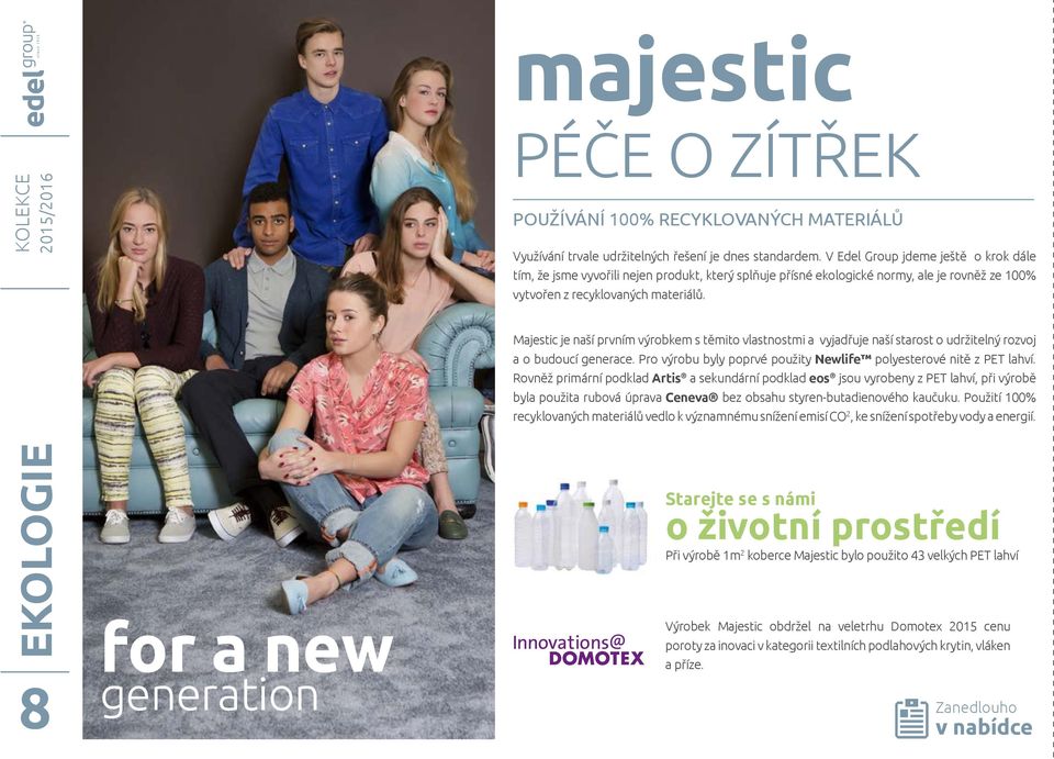 Majestic je naší prvním výrobkem s těmito vlastnostmi a vyjadřuje naší starost o udržitelný rozvoj a o budoucí generace. Pro výrobu byly poprvé použity Newlife polyesterové nitě z PET lahví.