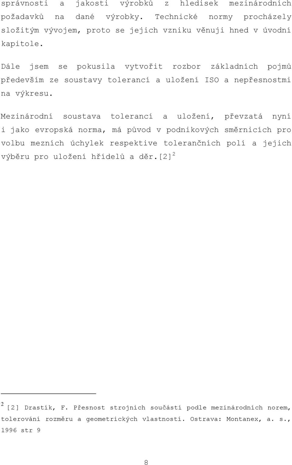 Dále jsem se pokusila vytvořit rozbor základních pojmů především ze soustavy tolerancí a uložení ISO a nepřesnostmi na výkresu.