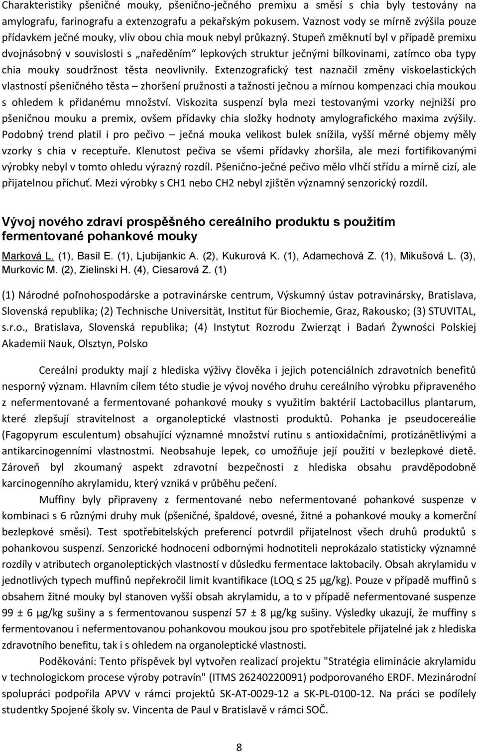 Stupeň změknutí byl v případě premixu dvojnásobný v souvislosti s naředěním lepkových struktur ječnými bílkovinami, zatímco oba typy chia mouky soudržnost těsta neovlivnily.