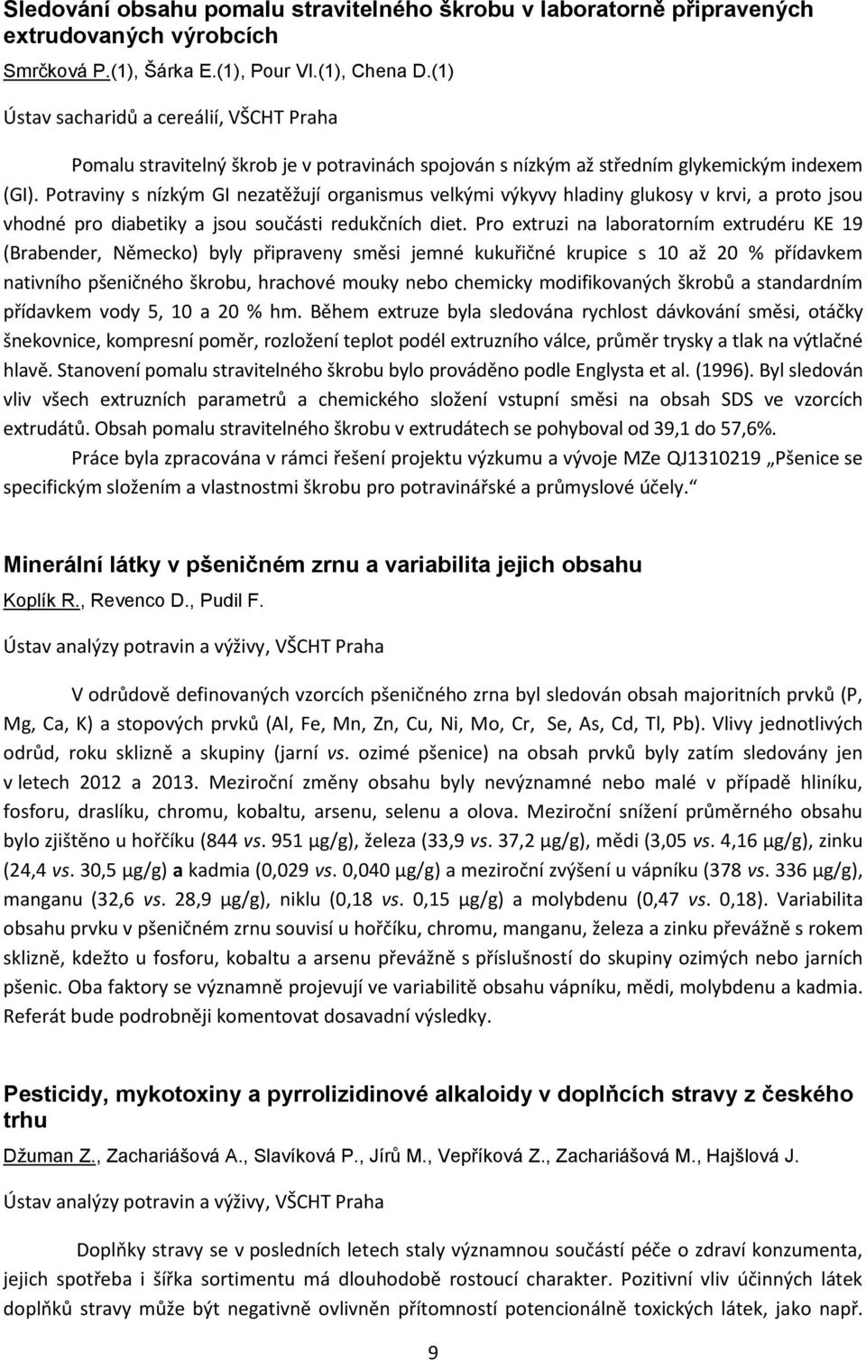 Potraviny s nízkým GI nezatěžují organismus velkými výkyvy hladiny glukosy v krvi, a proto jsou vhodné pro diabetiky a jsou součásti redukčních diet.