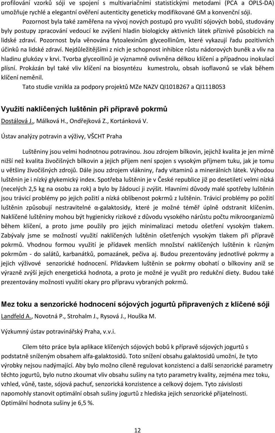 zdraví. Pozornost byla věnována fytoalexinům glyceollinům, které vykazují řadu pozitivních účinků na lidské zdraví.