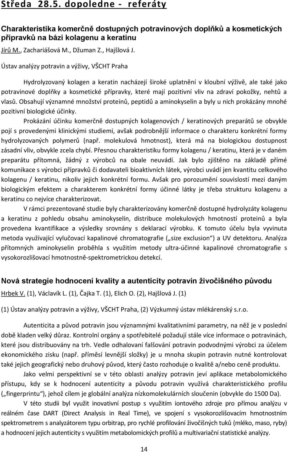 Obsahují významné množství proteinů, peptidů a aminokyselin a byly u nich prokázány mnohé pozitivní biologické účinky.
