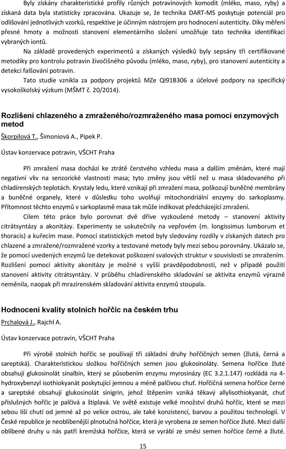 Díky měření přesné hmoty a možnosti stanovení elementárního složení umožňuje tato technika identifikaci vybraných iontů.
