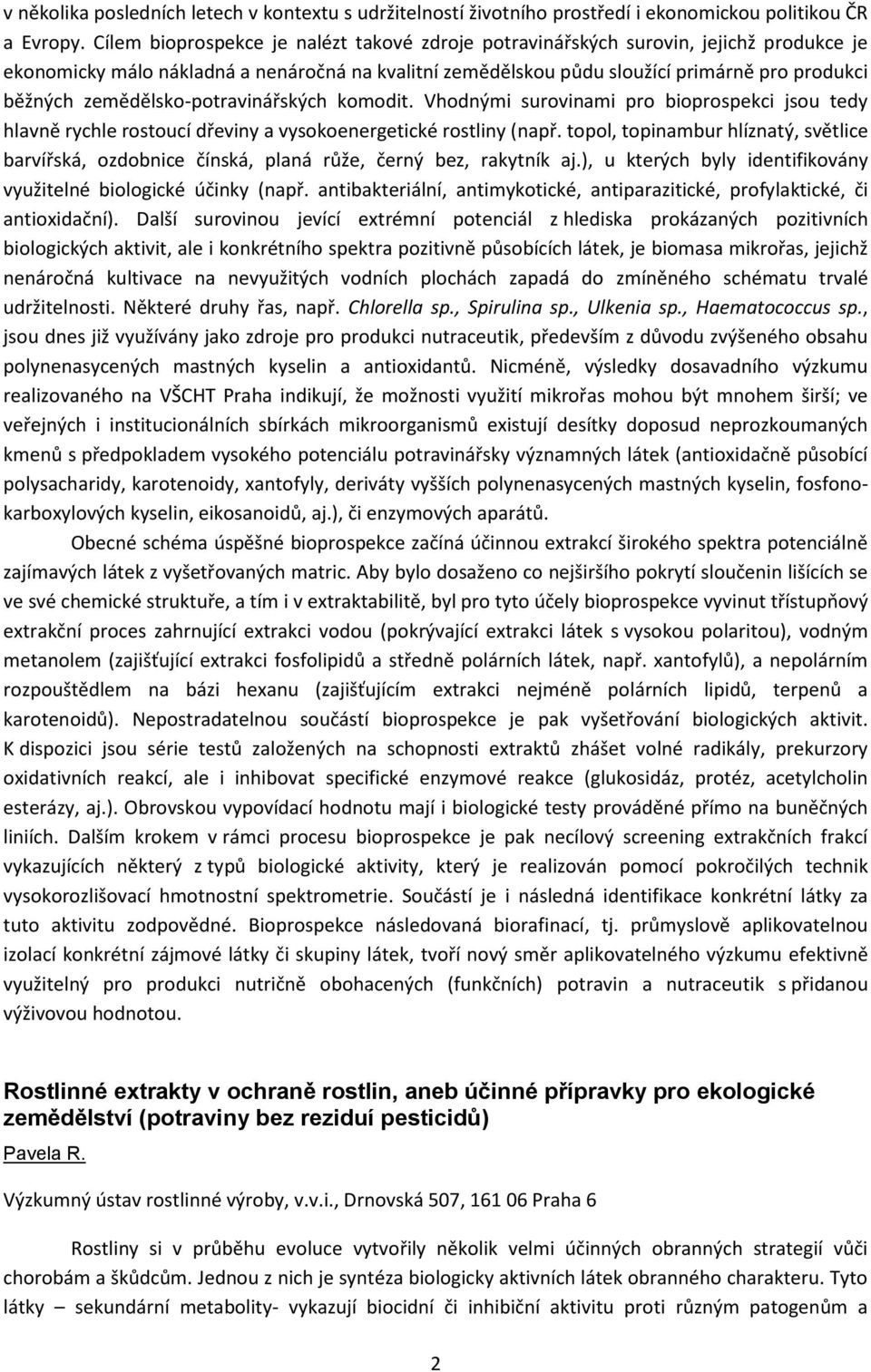 zemědělsko-potravinářských komodit. Vhodnými surovinami pro bioprospekci jsou tedy hlavně rychle rostoucí dřeviny a vysokoenergetické rostliny (např.