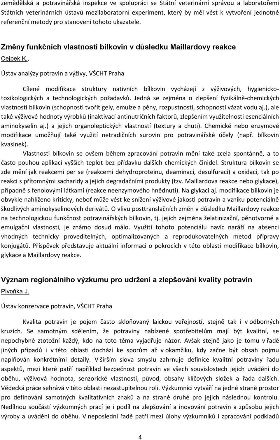 . Cílené modifikace struktury nativních bílkovin vycházejí z výživových, hygienickotoxikologických a technologických požadavků.