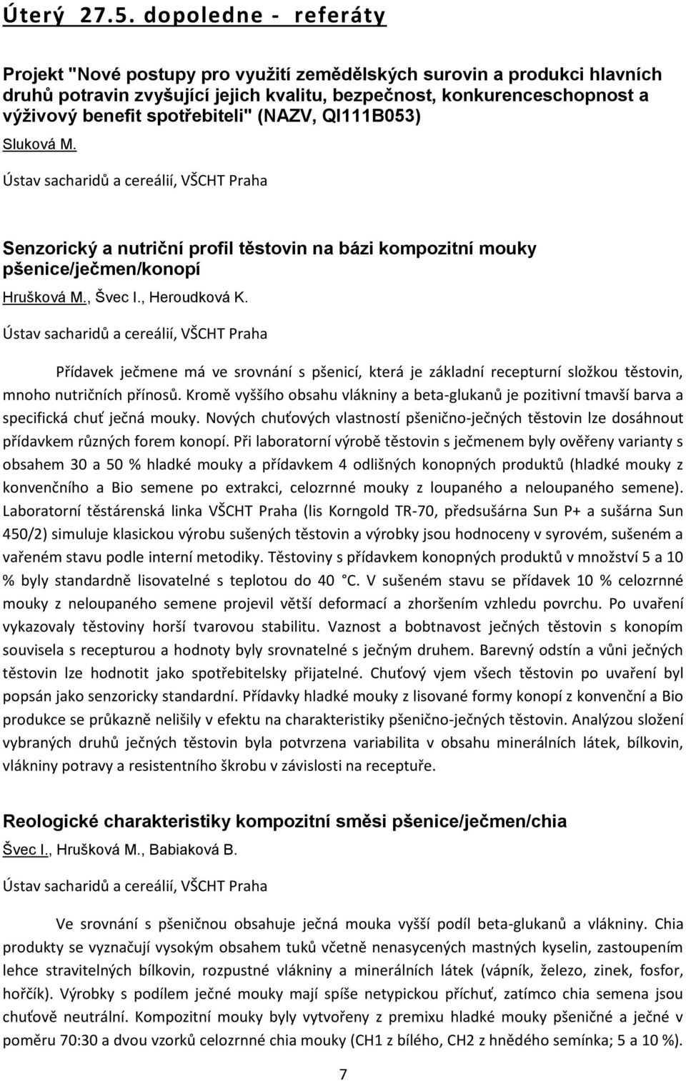 spotřebiteli" (NAZV, QI111B053) Sluková M. Ústav sacharidů a cereálií, VŠCHT Praha Senzorický a nutriční profil těstovin na bázi kompozitní mouky pšenice/ječmen/konopí Hrušková M., Švec I.