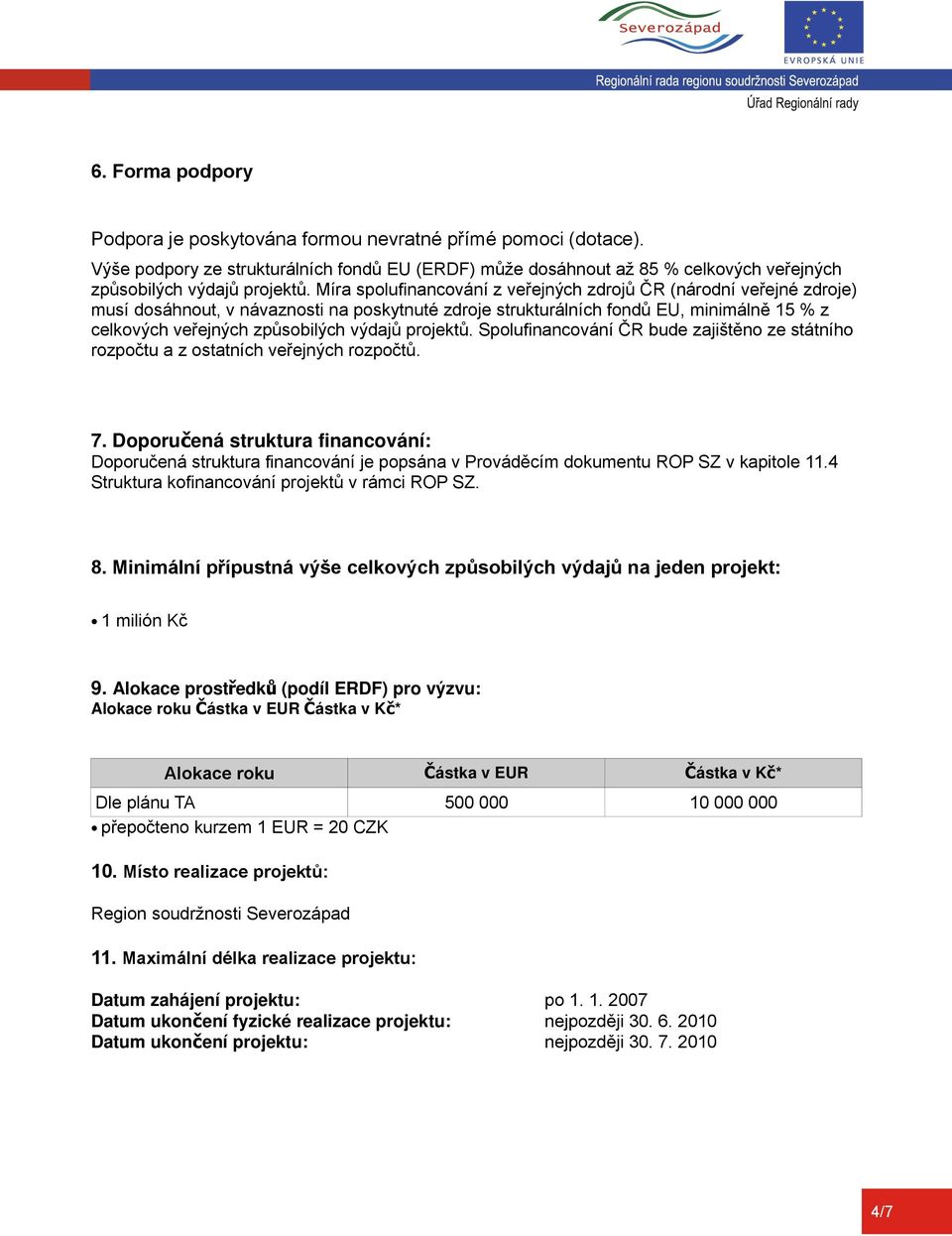 projektů. Spolufinancování ČR bude zajištěno ze státního rozpočtu a z ostatních veřejných rozpočtů. 7.