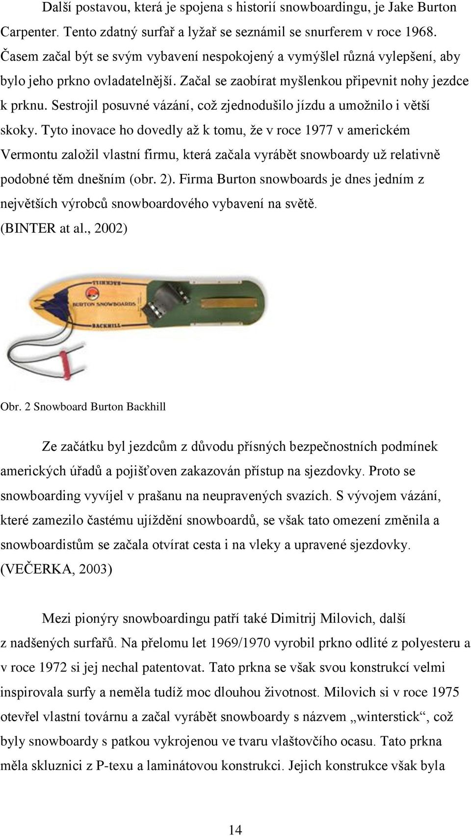 Sestrojil posuvné vázání, coţ zjednodušilo jízdu a umoţnilo i větší skoky.