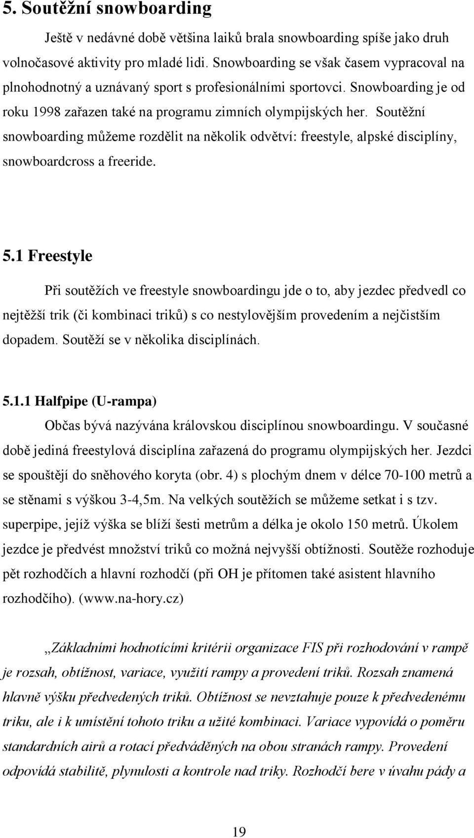 Soutěţní snowboarding můţeme rozdělit na několik odvětví: freestyle, alpské disciplíny, snowboardcross a freeride. 5.