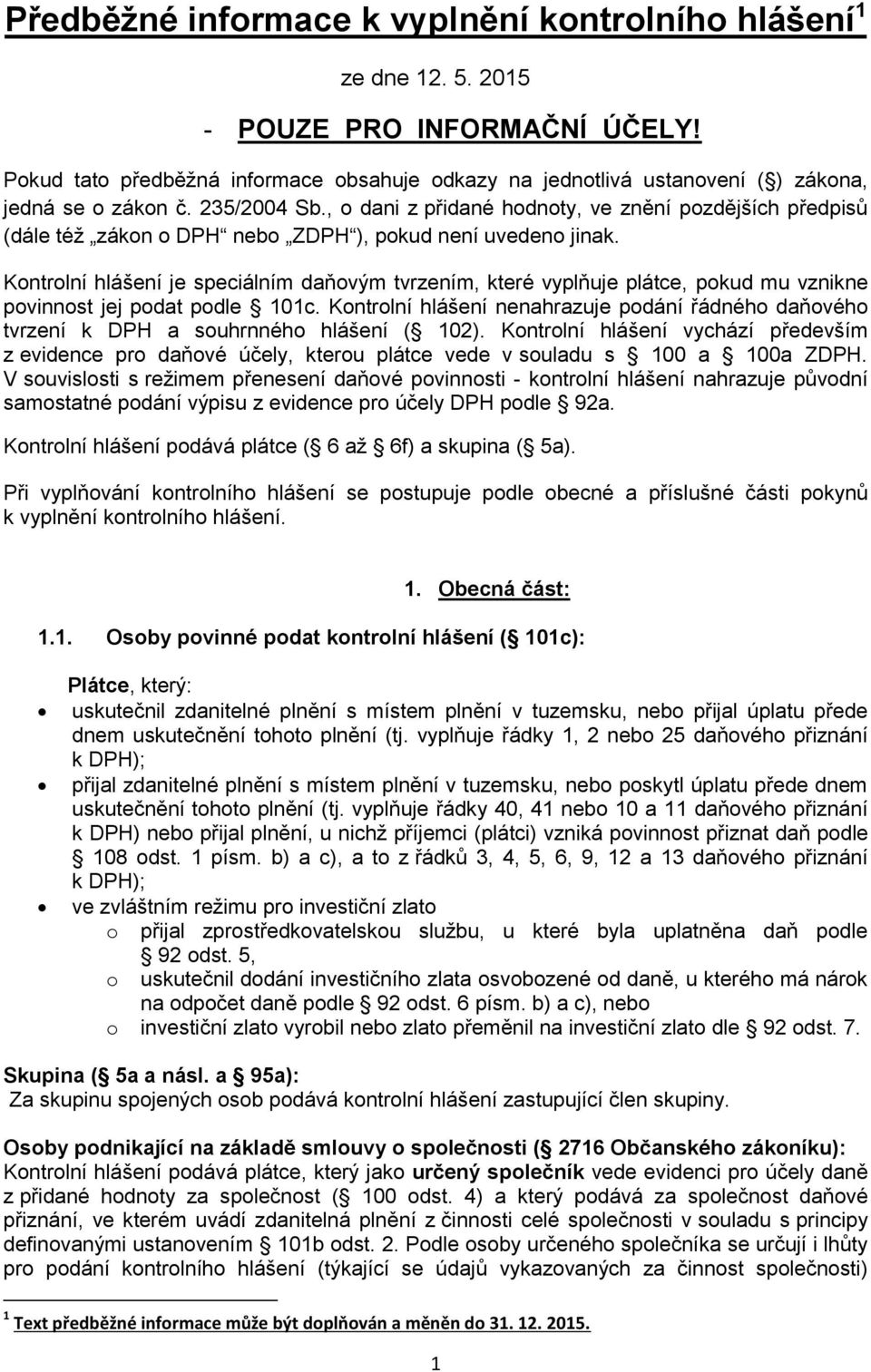 , o dani z přidané hodnoty, ve znění pozdějších předpisů (dále též zákon o DPH nebo ZDPH ), pokud není uvedeno jinak.