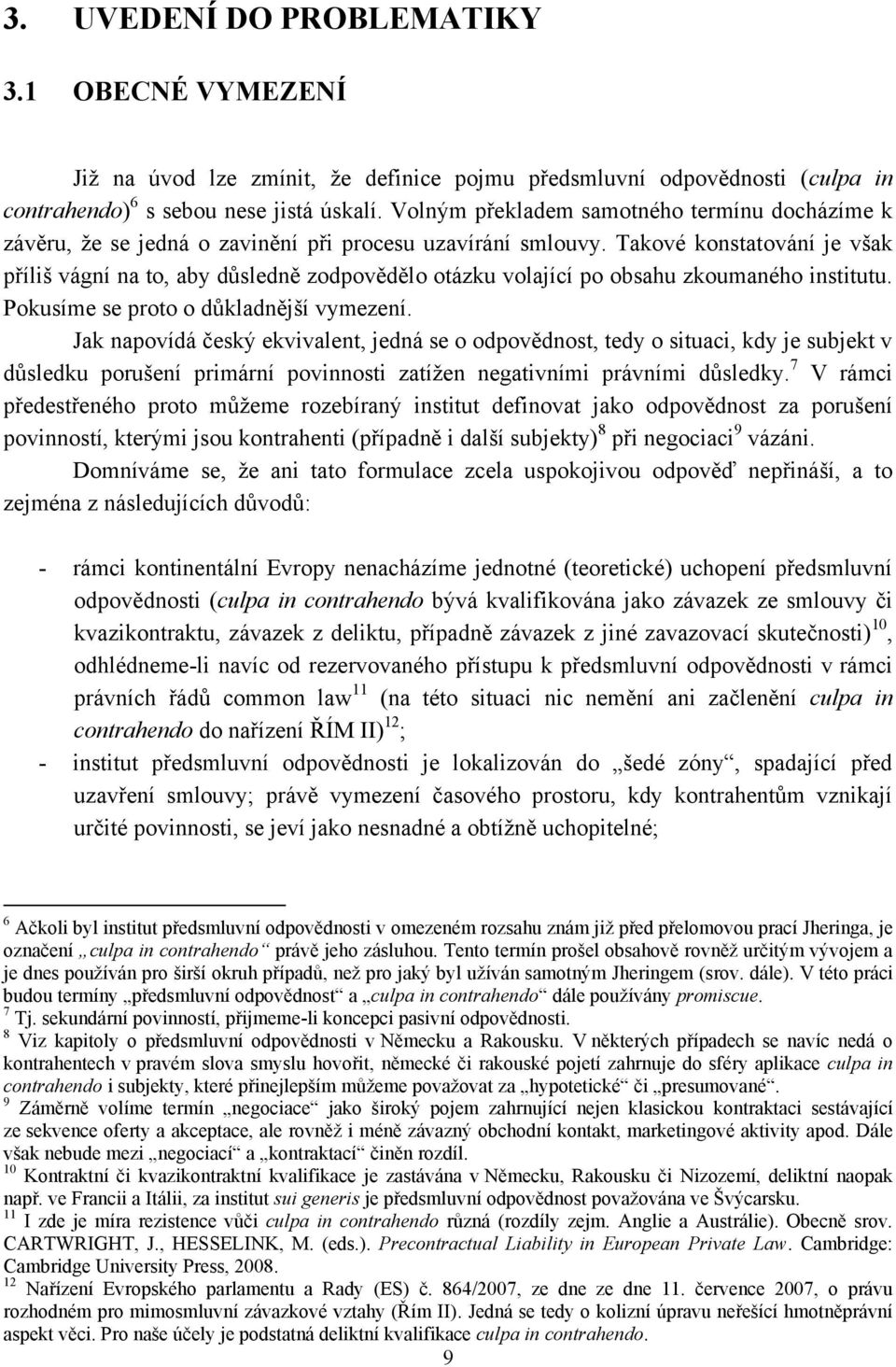 Takové konstatování je však příliš vágní na to, aby důsledně zodpovědělo otázku volající po obsahu zkoumaného institutu. Pokusíme se proto o důkladnější vymezení.