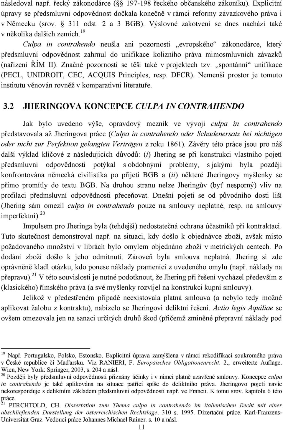 19 Culpa in contrahendo neušla ani pozornosti evropského zákonodárce, který předsmluvní odpovědnost zahrnul do unifikace kolizního práva mimosmluvních závazků (nařízení ŘÍM II).