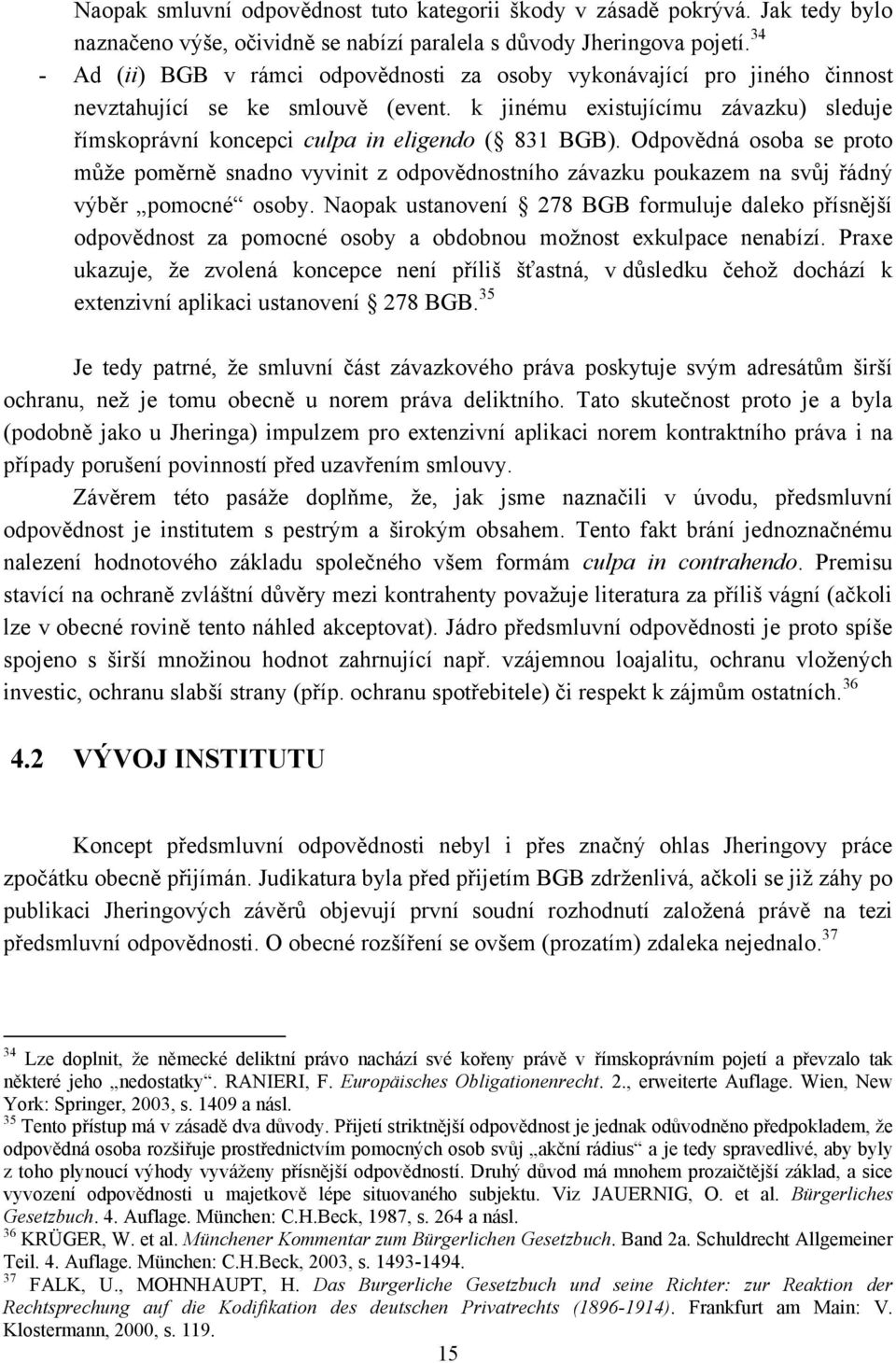 k jinému existujícímu závazku) sleduje římskoprávní koncepci culpa in eligendo ( 831 BGB).