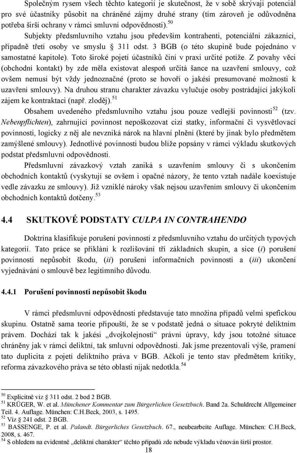 3 BGB (o této skupině bude pojednáno v samostatné kapitole). Toto široké pojetí účastníků činí v praxi určité potíţe.