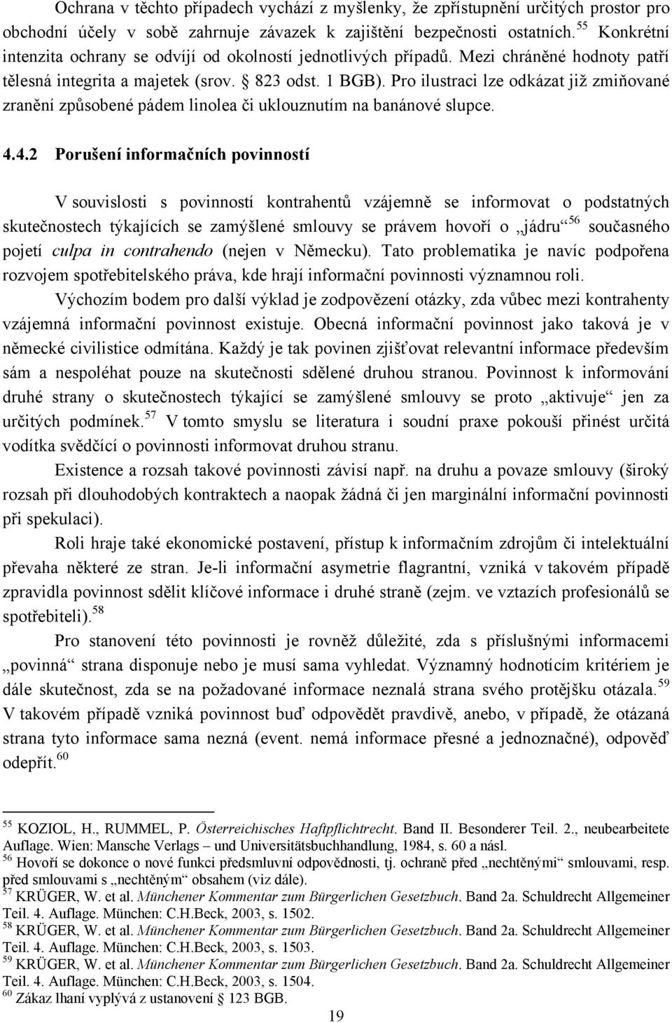 Pro ilustraci lze odkázat jiţ zmiňované zranění způsobené pádem linolea či uklouznutím na banánové slupce. 4.