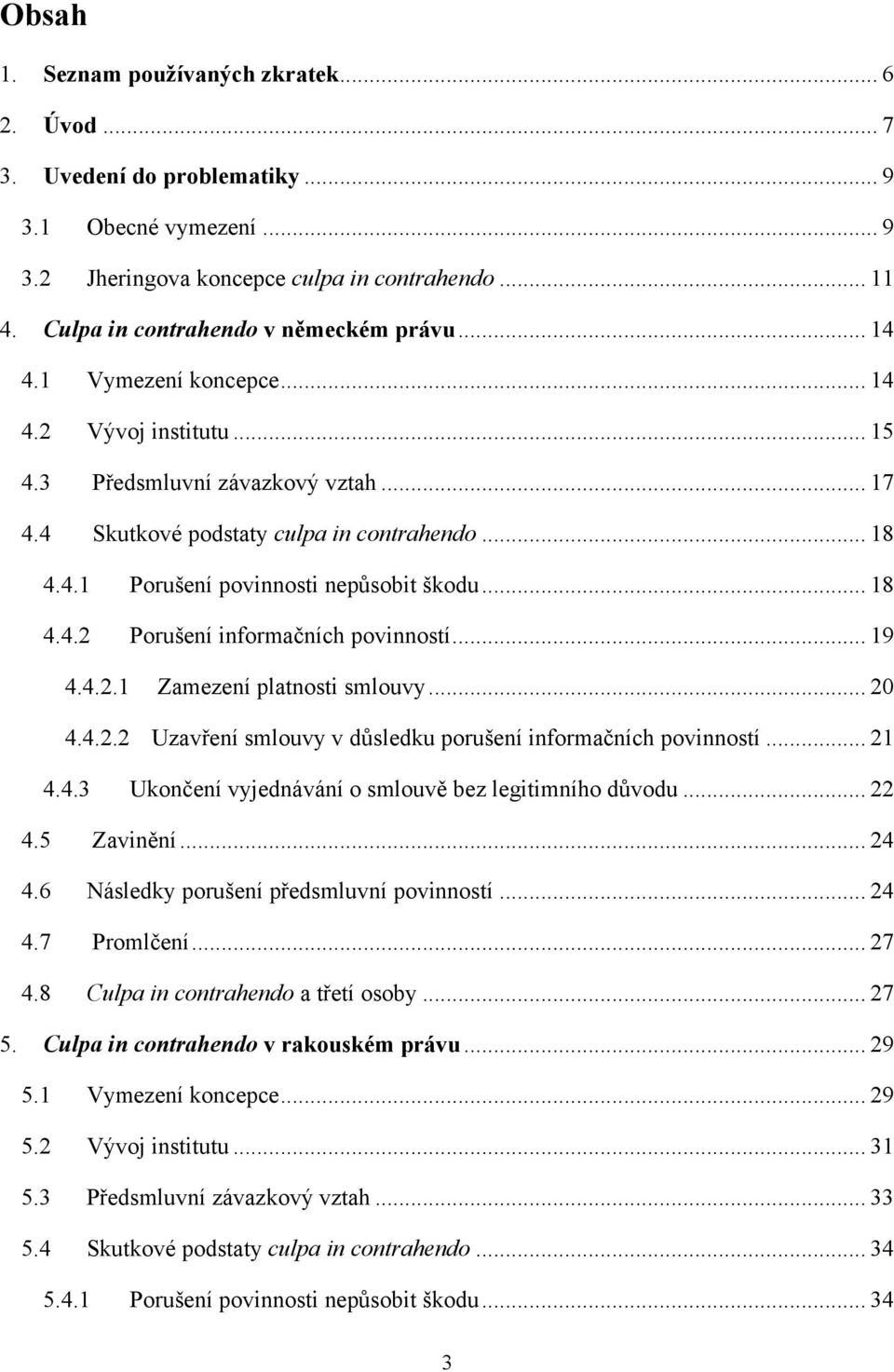 .. 18 4.4.2 Porušení informačních povinností... 19 4.4.2.1 Zamezení platnosti smlouvy... 20 4.4.2.2 Uzavření smlouvy v důsledku porušení informačních povinností... 21 4.4.3 Ukončení vyjednávání o smlouvě bez legitimního důvodu.