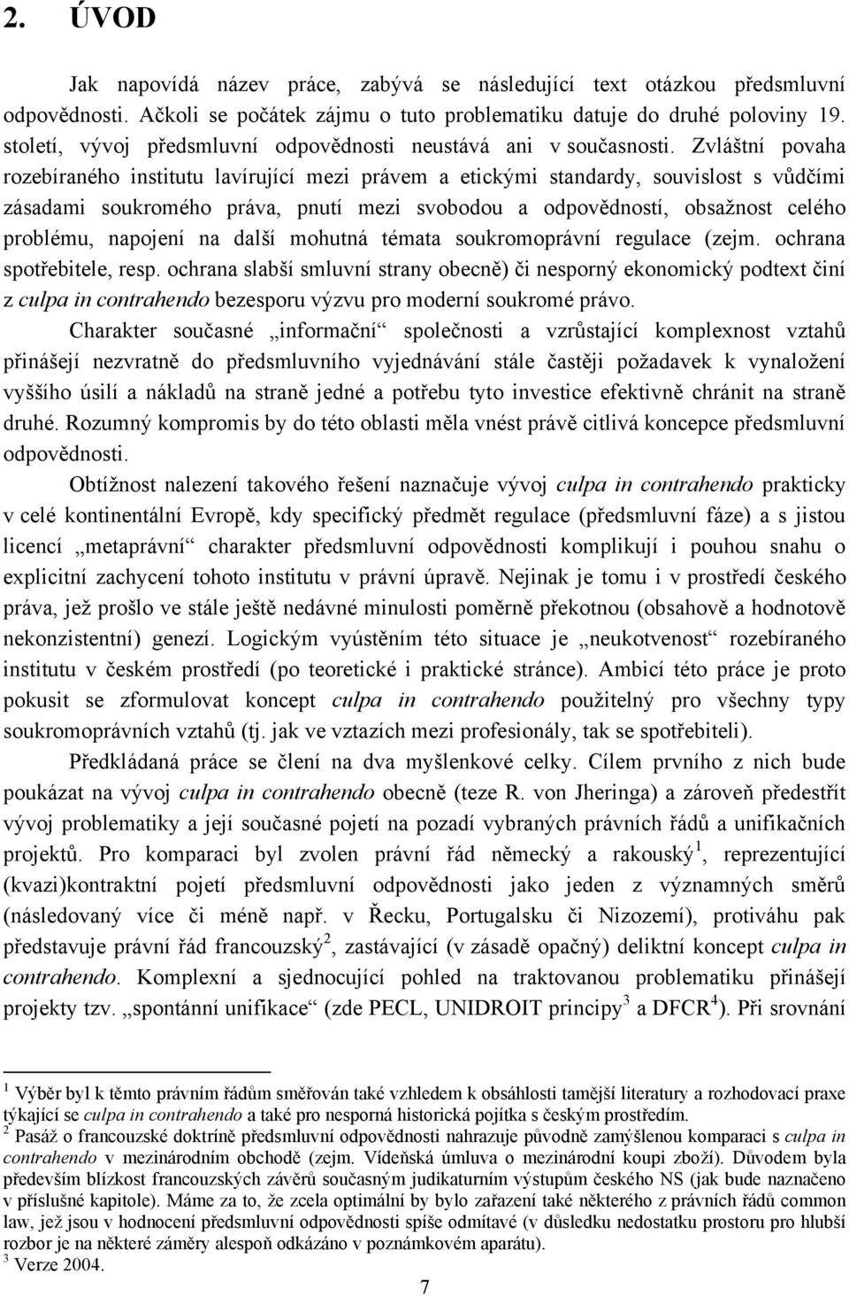 Zvláštní povaha rozebíraného institutu lavírující mezi právem a etickými standardy, souvislost s vůdčími zásadami soukromého práva, pnutí mezi svobodou a odpovědností, obsaţnost celého problému,