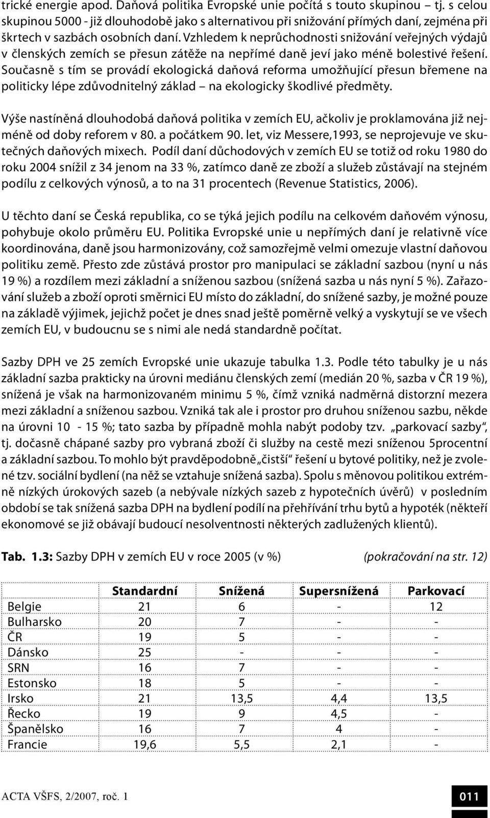 Vzhledem k neprůchodnosti snižování veřejných výdajů v členských zemích se přesun zátěže na nepřímé daně jeví jako méně bolestivé řešení.
