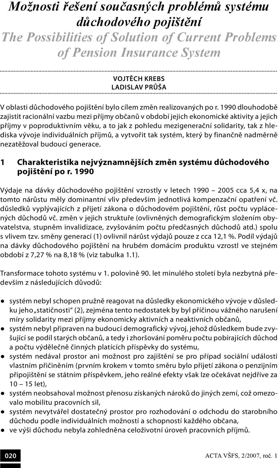 1990 dlouhodobě zajistit racionální vazbu mezi příjmy občanů v období jejich ekonomické aktivity a jejich příjmy v poproduktivním věku, a to jak z pohledu mezigenerační solidarity, tak z hlediska