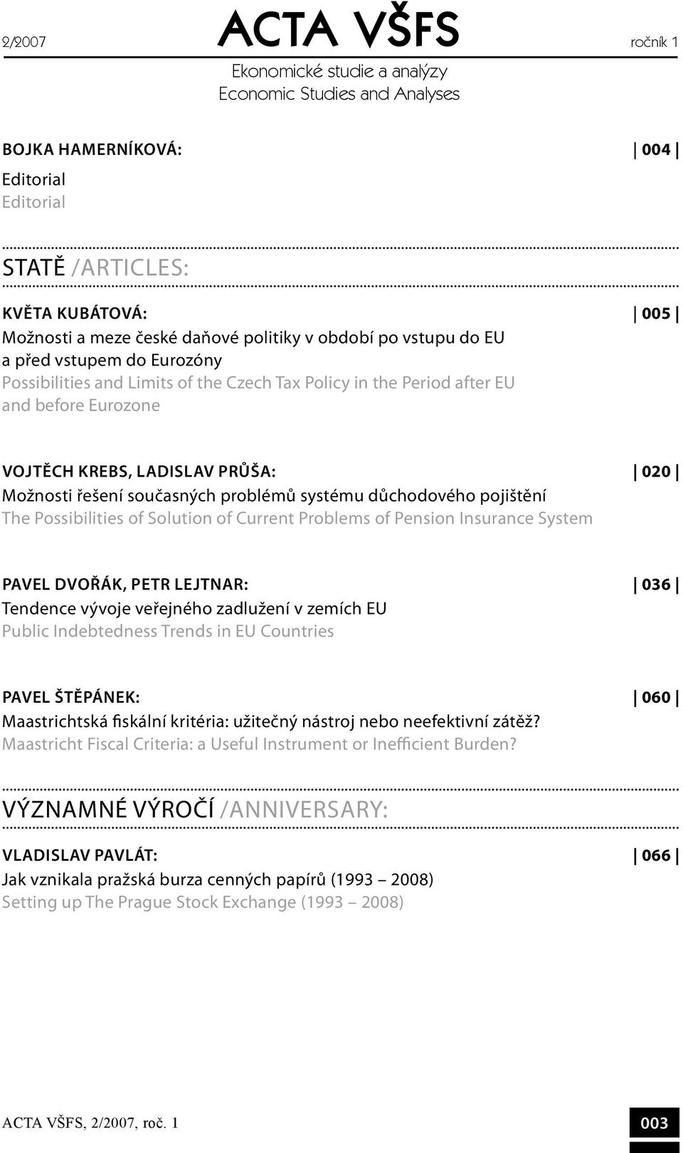 řešení současných problémů systému důchodového pojištění The Possibilities of Solution of Current Problems of Pension Insurance System Pavel DVOŘÁK, Petr LEJTNAR: 036 Tendence vývoje veřejného