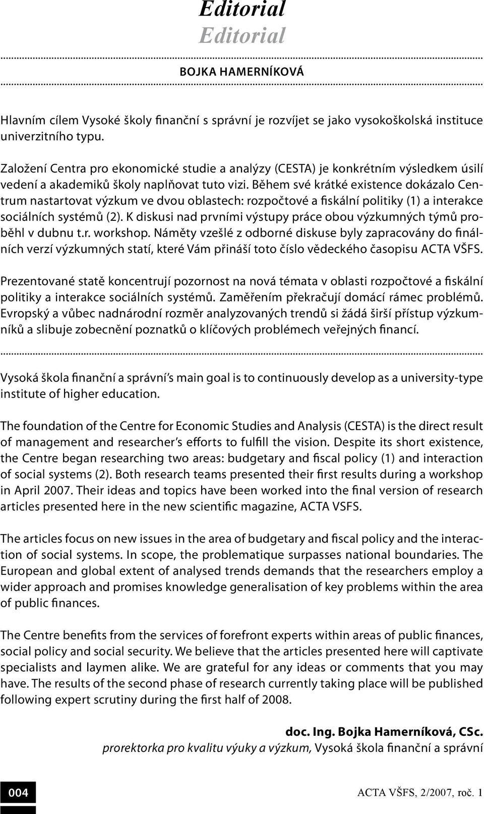 Během své krátké existence dokázalo Centrum nastartovat výzkum ve dvou oblastech: rozpočtové a fiskální politiky (1) a interakce sociálních systémů (2).