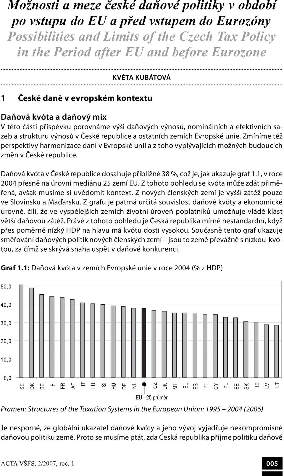 zemích Evropské unie. Zmíníme též perspektivy harmonizace daní v Evropské unii a z toho vyplývajících možných budoucích změn v České republice.