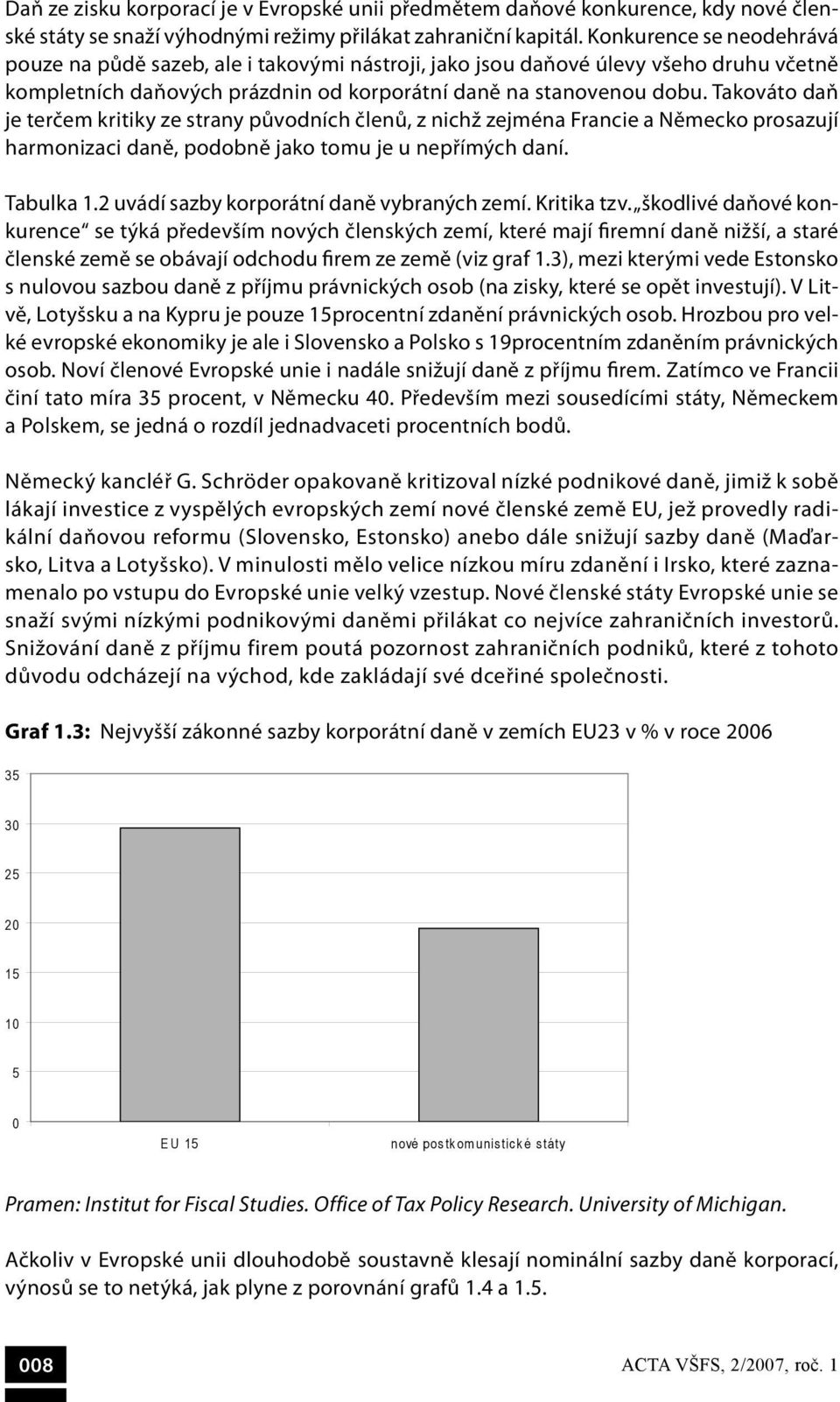 Takováto daň je terčem kritiky ze strany původních členů, z nichž zejména Francie a Německo prosazují harmonizaci daně, podobně jako tomu je u nepřímých daní. Tabulka 1.