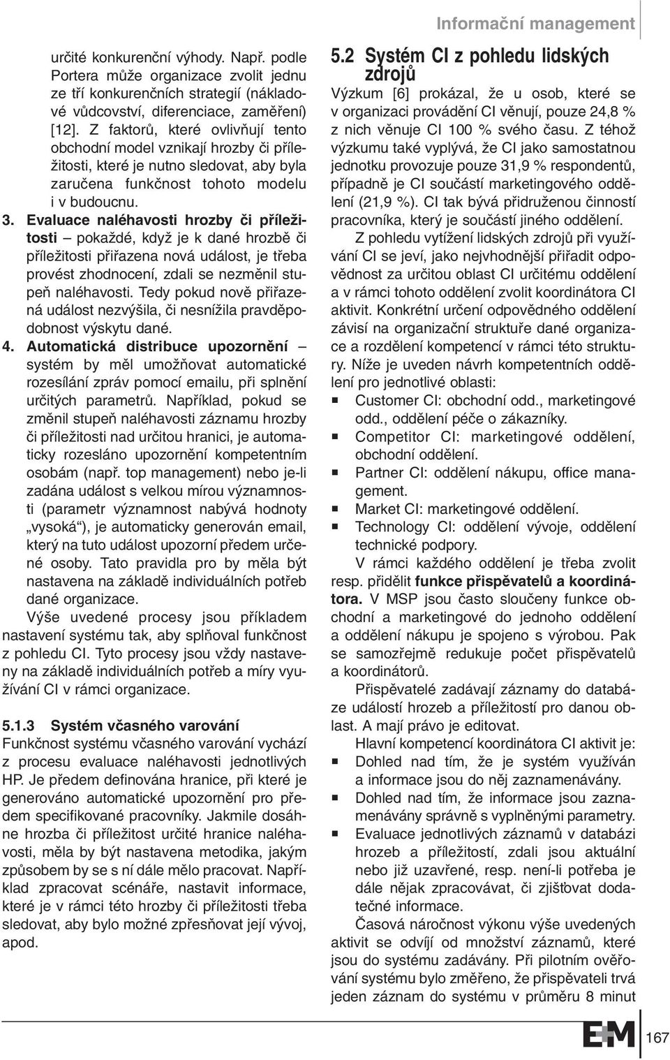 Evaluace naléhavosti hrozby ãi pfiíleïitosti pokaïdé, kdyï je k dané hrozbû ãi pfiíleïitosti pfiifiazena nová událost, je tfieba provést zhodnocení, zdali se nezmûnil stupeà naléhavosti.