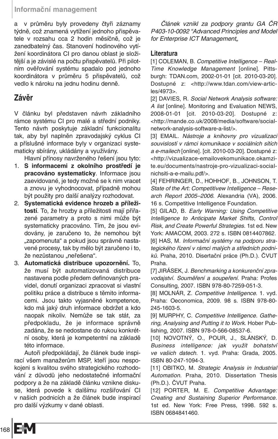 Pfii pilotním ovûfiování systému spadalo pod jednoho koordinátora v prûmûru 5 pfiispûvatelû, coï vedlo k nároku na jednu hodinu dennû.