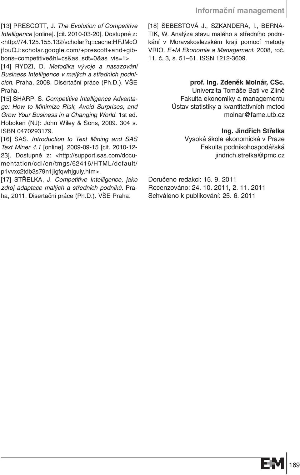 V E Praha. [15] SHARP, S. Competitive Intelligence Advantage: How to Minimize Risk, Avoid Surprises, and Grow Your Business in a Changing World. 1st ed. Hoboken (NJ): John Wiley & Sons, 2009. 304 s.