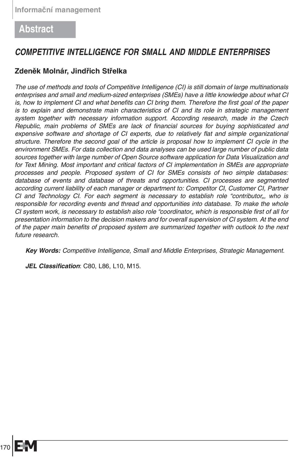 Therefore the first goal of the paper is to explain and demonstrate main characteristics of CI and its role in strategic management system together with necessary information support.